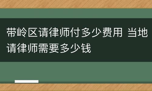 带岭区请律师付多少费用 当地请律师需要多少钱