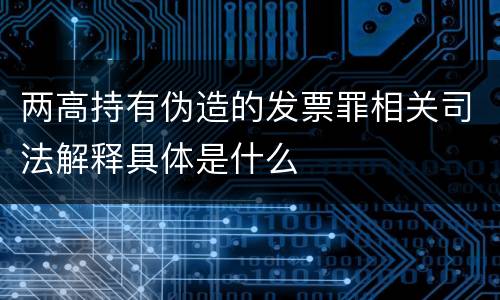 两高持有伪造的发票罪相关司法解释具体是什么