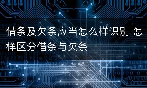 借条及欠条应当怎么样识别 怎样区分借条与欠条
