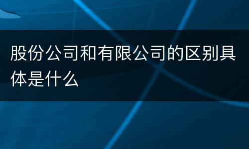 股份公司和有限公司的区别具体是什么