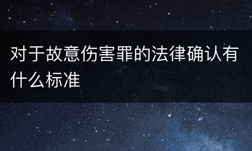 对于故意伤害罪的法律确认有什么标准