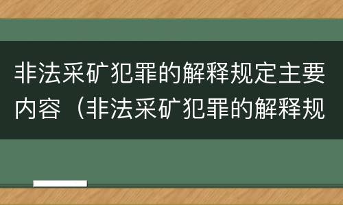 非法采矿犯罪的解释规定主要内容（非法采矿犯罪的解释规定主要内容是什么）