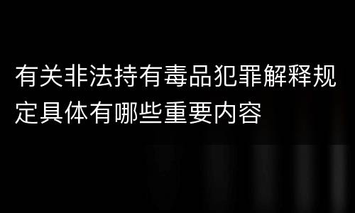 有关非法持有毒品犯罪解释规定具体有哪些重要内容