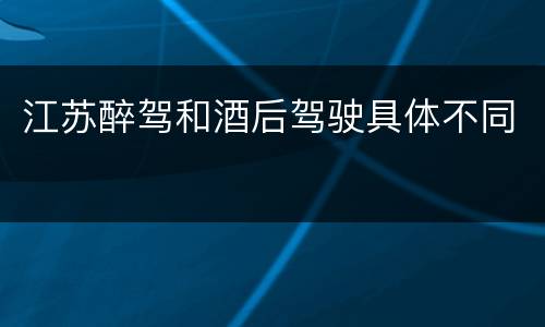 江苏醉驾和酒后驾驶具体不同