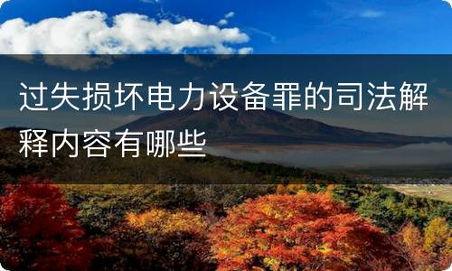 过失损坏电力设备罪的司法解释内容有哪些