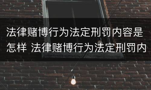 法律赌博行为法定刑罚内容是怎样 法律赌博行为法定刑罚内容是怎样规定的