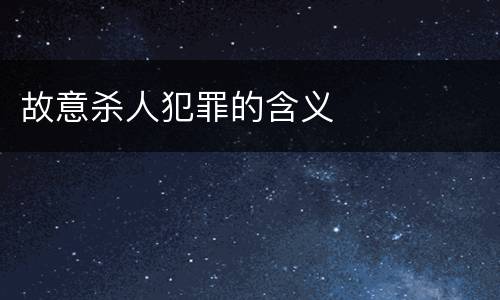 故意杀人犯罪的含义