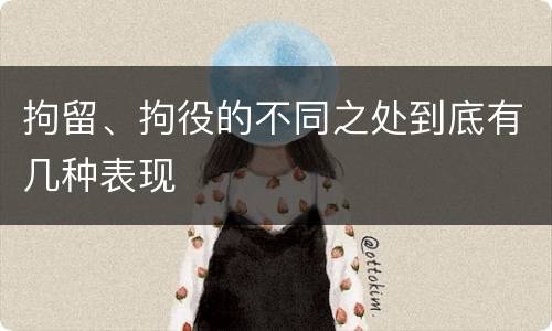 拘留、拘役的不同之处到底有几种表现