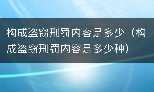 构成盗窃刑罚内容是多少（构成盗窃刑罚内容是多少种）