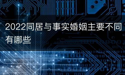 2022同居与事实婚姻主要不同有哪些