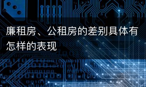 廉租房、公租房的差别具体有怎样的表现