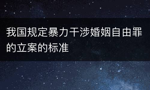 我国规定暴力干涉婚姻自由罪的立案的标准