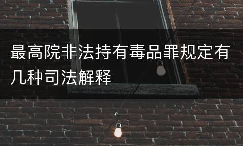 最高院非法持有毒品罪规定有几种司法解释