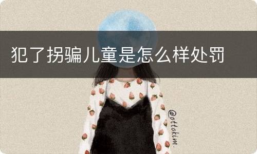 犯了拐骗儿童是怎么样处罚