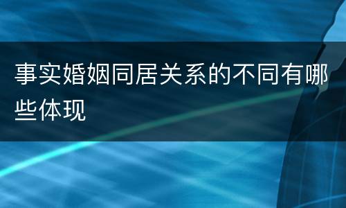 事实婚姻同居关系的不同有哪些体现