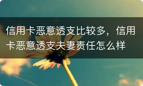信用卡恶意透支比较多，信用卡恶意透支夫妻责任怎么样