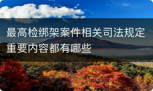 最高检绑架案件相关司法规定重要内容都有哪些