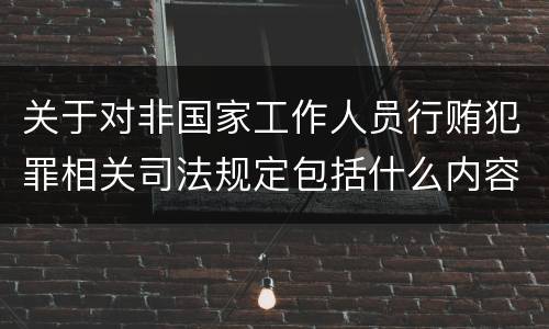 关于对非国家工作人员行贿犯罪相关司法规定包括什么内容