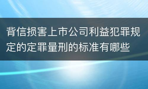 背信损害上市公司利益犯罪规定的定罪量刑的标准有哪些
