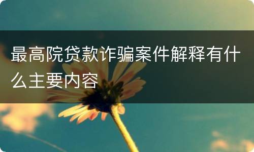 最高院贷款诈骗案件解释有什么主要内容