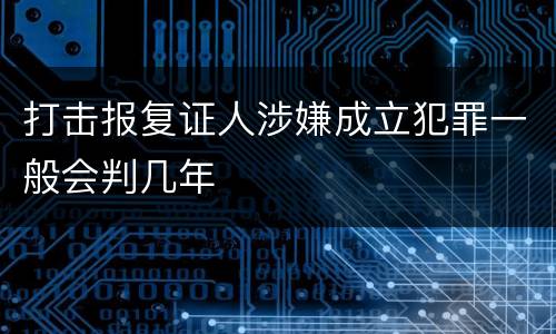 打击报复证人涉嫌成立犯罪一般会判几年