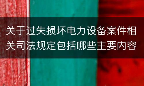 关于过失损坏电力设备案件相关司法规定包括哪些主要内容