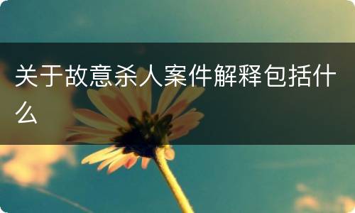 关于故意杀人案件解释包括什么