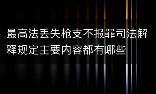 最高法丢失枪支不报罪司法解释规定主要内容都有哪些