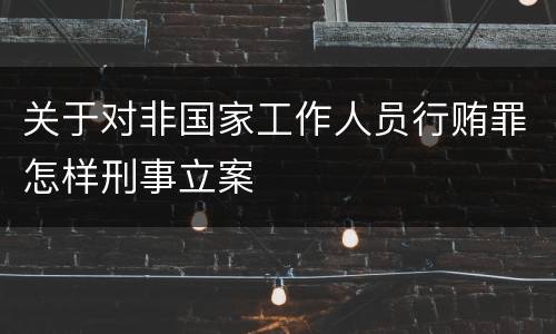 关于对非国家工作人员行贿罪怎样刑事立案