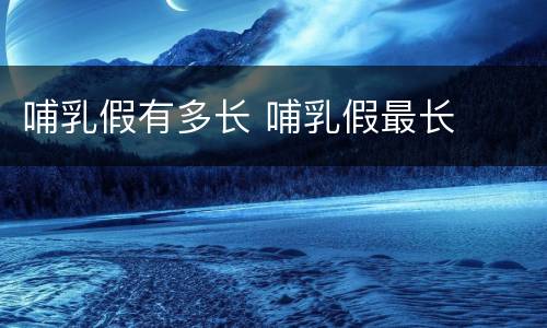 哺乳假有多长 哺乳假最长