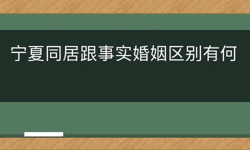 宁夏同居跟事实婚姻区别有何