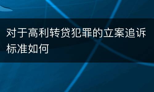 对于高利转贷犯罪的立案追诉标准如何