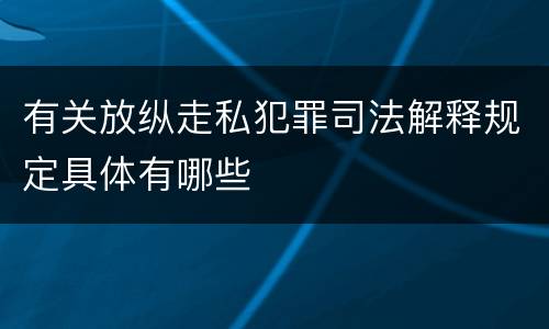 有关放纵走私犯罪司法解释规定具体有哪些