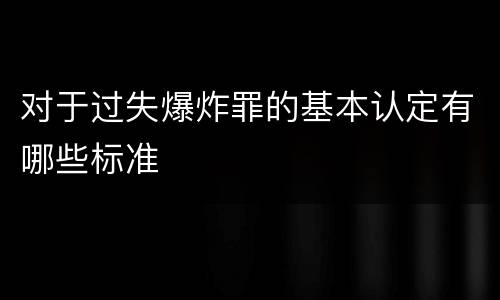 对于过失爆炸罪的基本认定有哪些标准