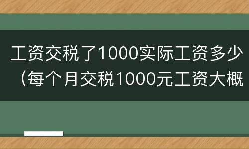 工资交税了1000实际工资多少（每个月交税1000元工资大概是多少）
