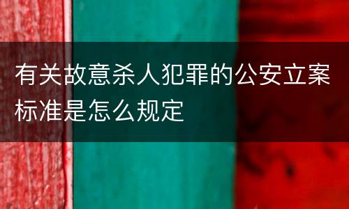 有关故意杀人犯罪的公安立案标准是怎么规定