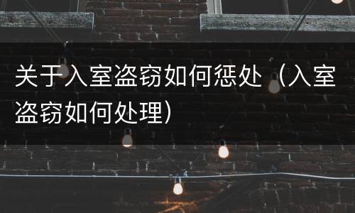 关于入室盗窃如何惩处（入室盗窃如何处理）