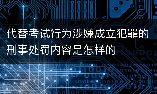 代替考试行为涉嫌成立犯罪的刑事处罚内容是怎样的