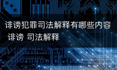诽谤犯罪司法解释有哪些内容 诽谤 司法解释