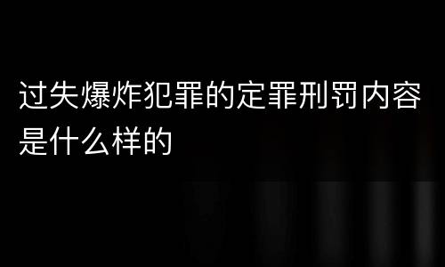 过失爆炸犯罪的定罪刑罚内容是什么样的