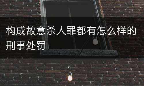 构成故意杀人罪都有怎么样的刑事处罚