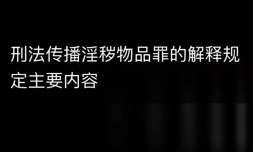 刑法传播淫秽物品罪的解释规定主要内容