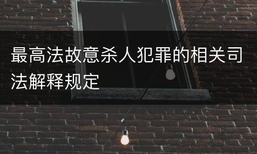最高法故意杀人犯罪的相关司法解释规定