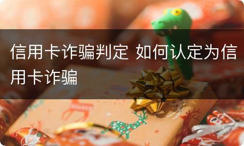 信用卡诈骗判定 如何认定为信用卡诈骗