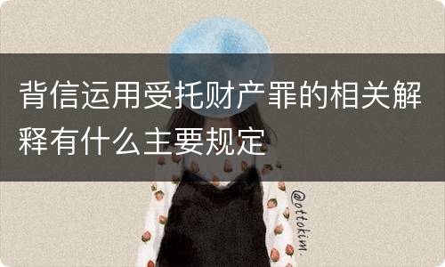 背信运用受托财产罪的相关解释有什么主要规定