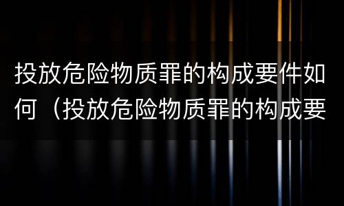 投放危险物质罪的构成要件如何（投放危险物质罪的构成要件如何确定）