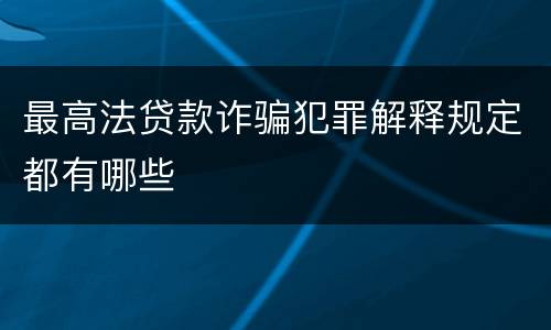 最高法贷款诈骗犯罪解释规定都有哪些