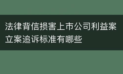 法律背信损害上市公司利益案立案追诉标准有哪些