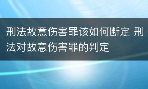 刑法故意伤害罪该如何断定 刑法对故意伤害罪的判定