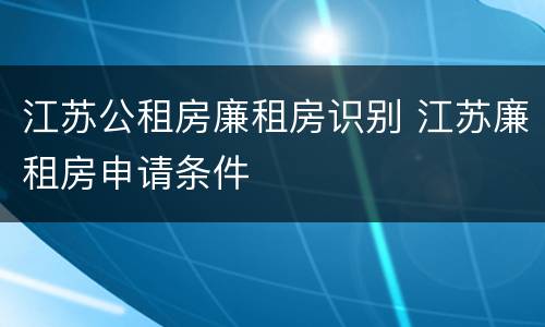 江苏公租房廉租房识别 江苏廉租房申请条件